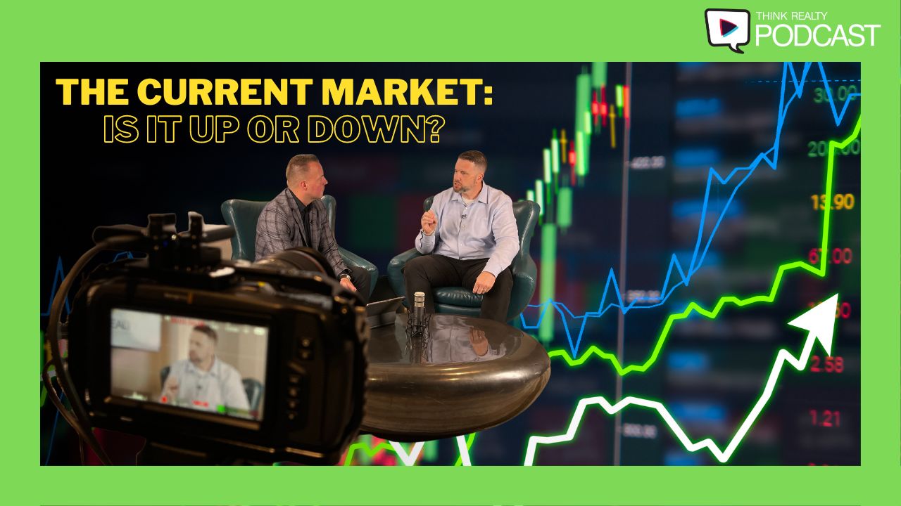 Think Realty Podcast 249 The Current Market, Is It Up or Down