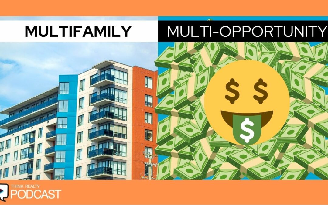 Think Realty Podcast #250 – Multifamily, Multi-Opportunity!