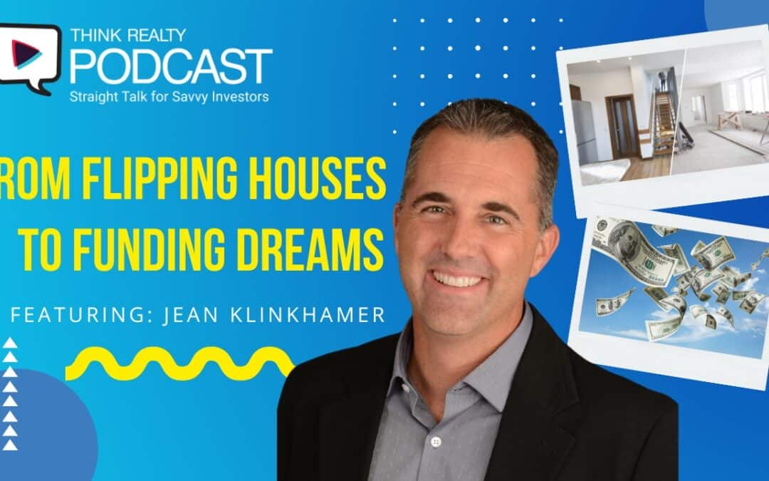 Think Realty Podcast #348: From Flipping Houses to Funding Dreams