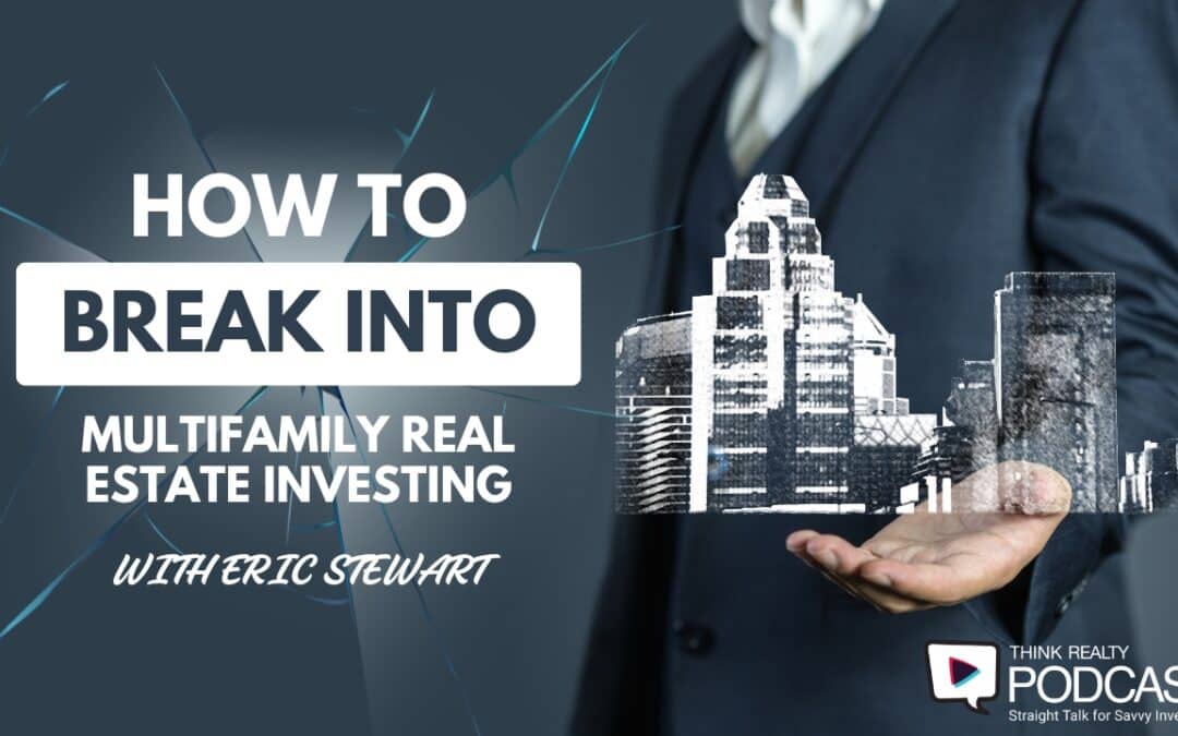 Think Realty Podcast #350: How to Break Into Multifamily Real Estate With Eric Stewart