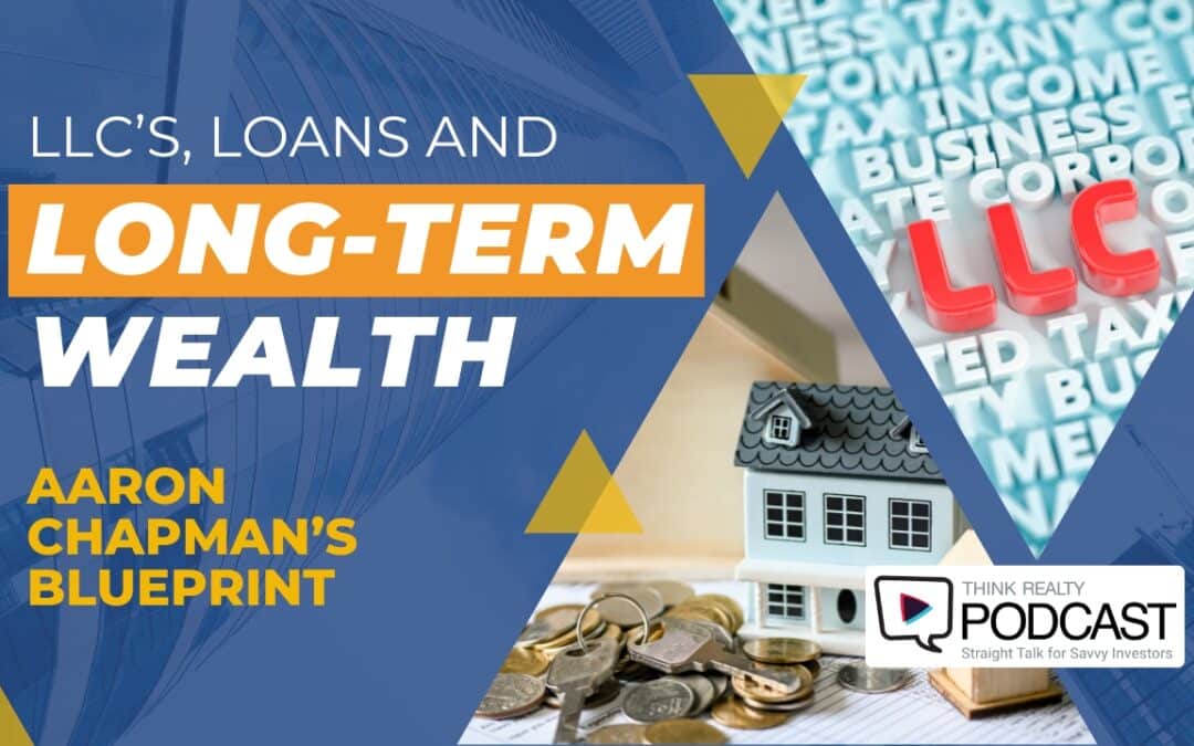 Think Realty Podcast #353 – LLCs, Loans, and Long-Term Wealth — Aaron Chapman’s Blueprint