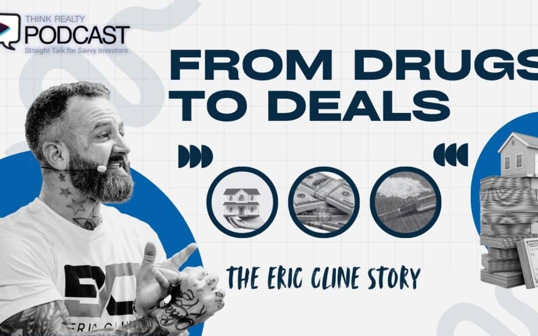 Think Realty Podcast #351 – From Drugs to Deals: The Eric Cline Story