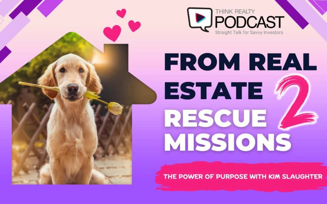 Think Realty Podcast #352 – From Real Estate to Rescue Missions: The Power of Purpose with Kim Slaughter