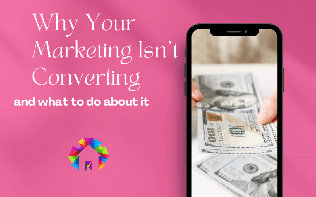 Why Your Marketing Is Not Converting and What To Do About It